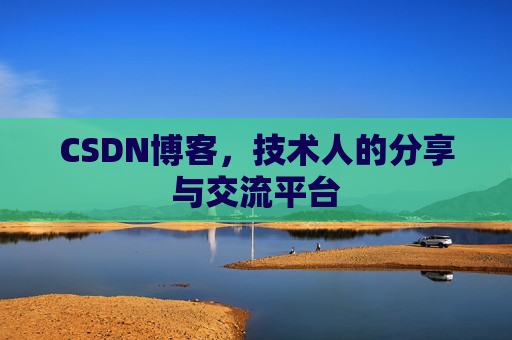 CSDN博客，技术人的分享与交流平台